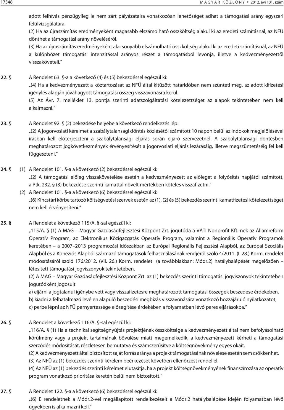 (3) Ha az újraszámítás eredményeként alacsonyabb elszámolható összköltség alakul ki az eredeti számításnál, az NFÜ a különbözet támogatási intenzitással arányos részét a támogatásból levonja, illetve