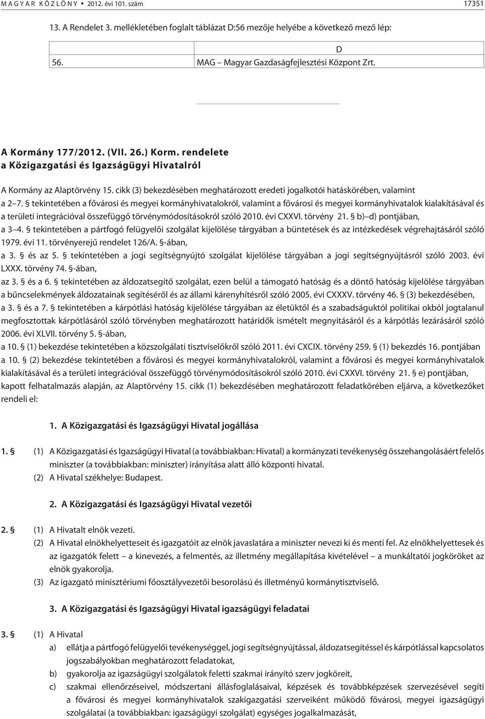 tekintetében a fõvárosi és megyei kormányhivatalokról, valamint a fõvárosi és megyei kormányhivatalok kialakításával és a területi integrációval összefüggõ törvénymódosításokról szóló 2010. évi CXXVI.