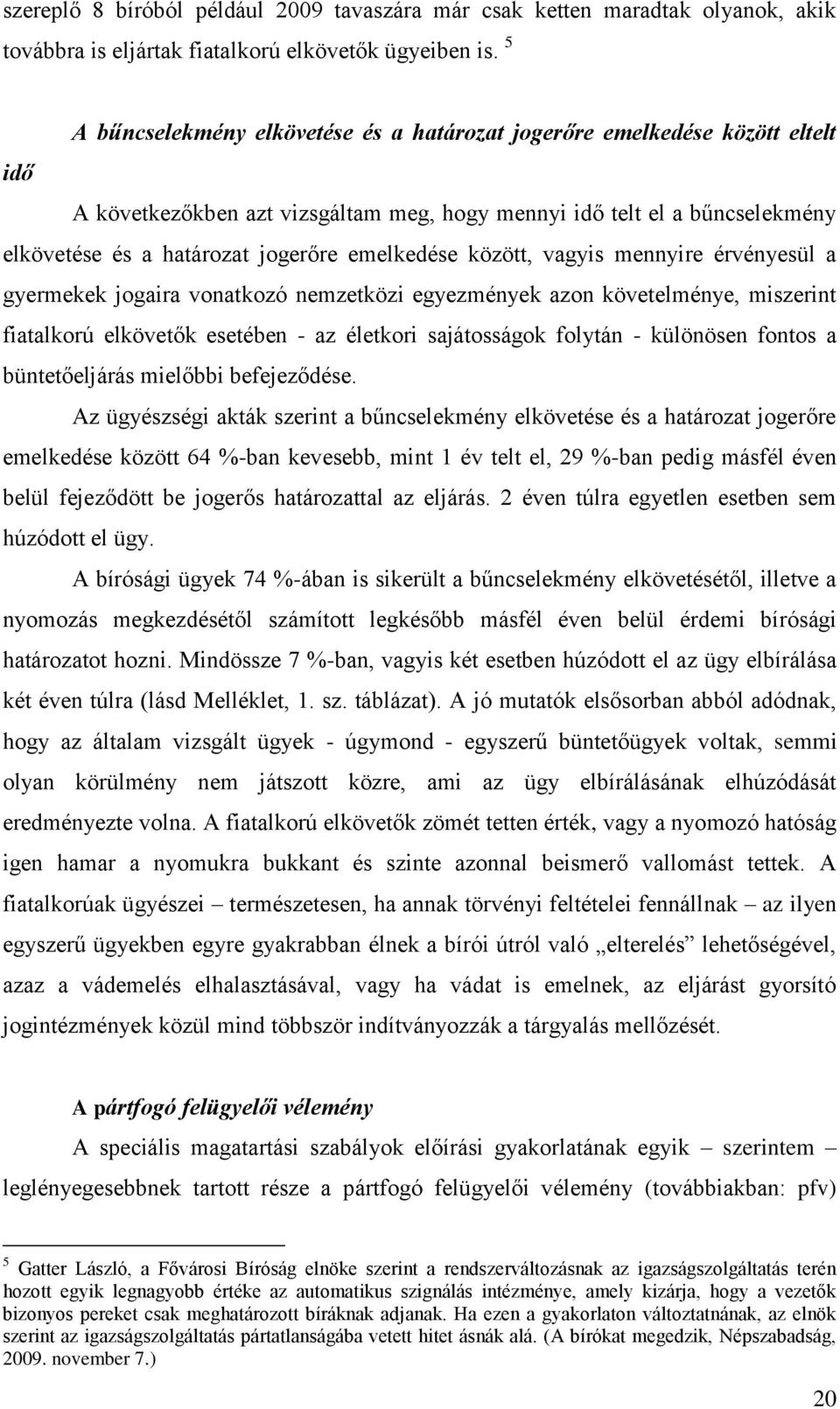 emelkedése között, vagyis mennyire érvényesül a gyermekek jogaira vonatkozó nemzetközi egyezmények azon követelménye, miszerint fiatalkorú elkövetők esetében - az életkori sajátosságok folytán -