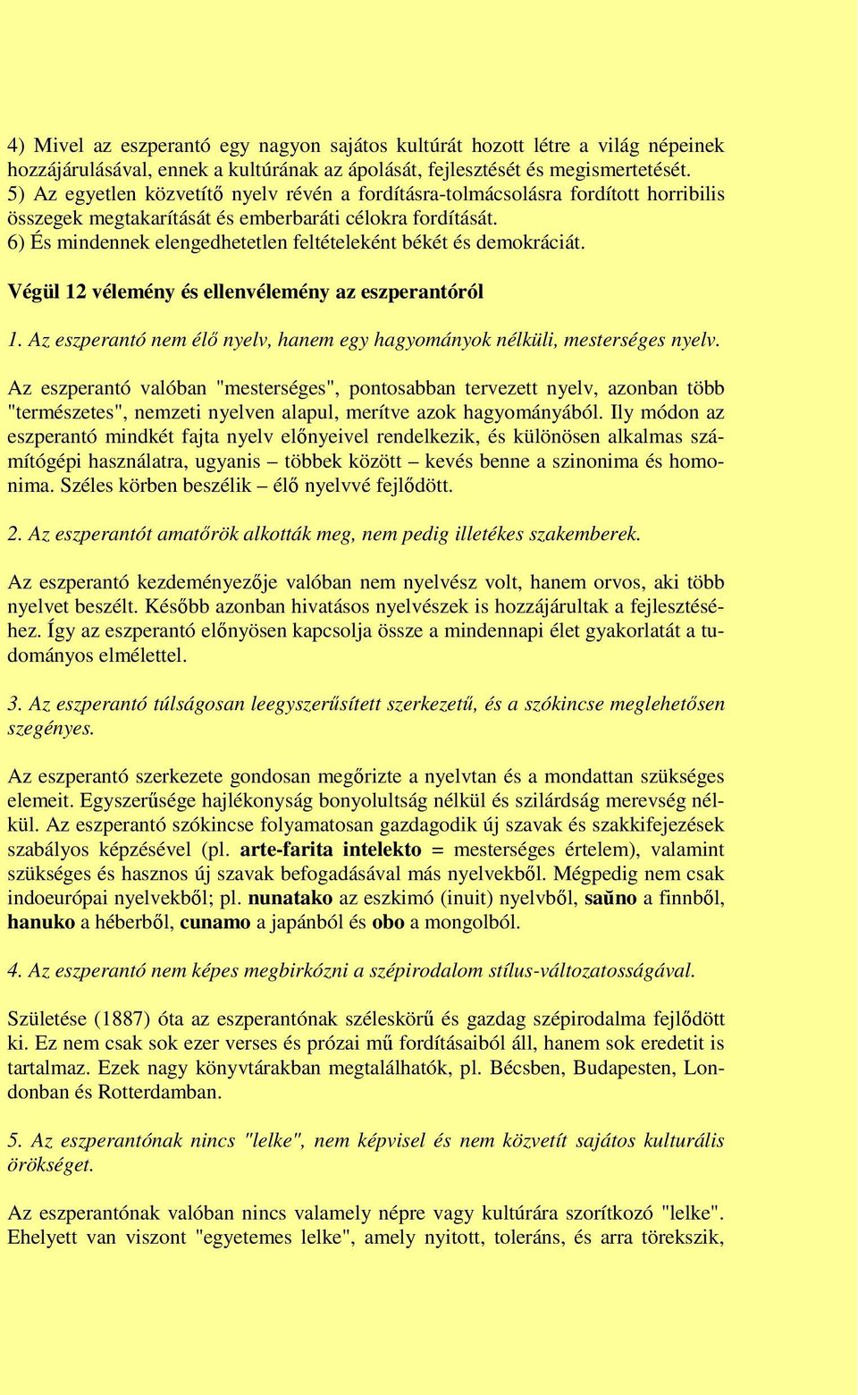 6) És mindennek elengedhetetlen feltételeként békét és demokráciát. Végül 12 vélemény és ellenvélemény az eszperantóról 1.