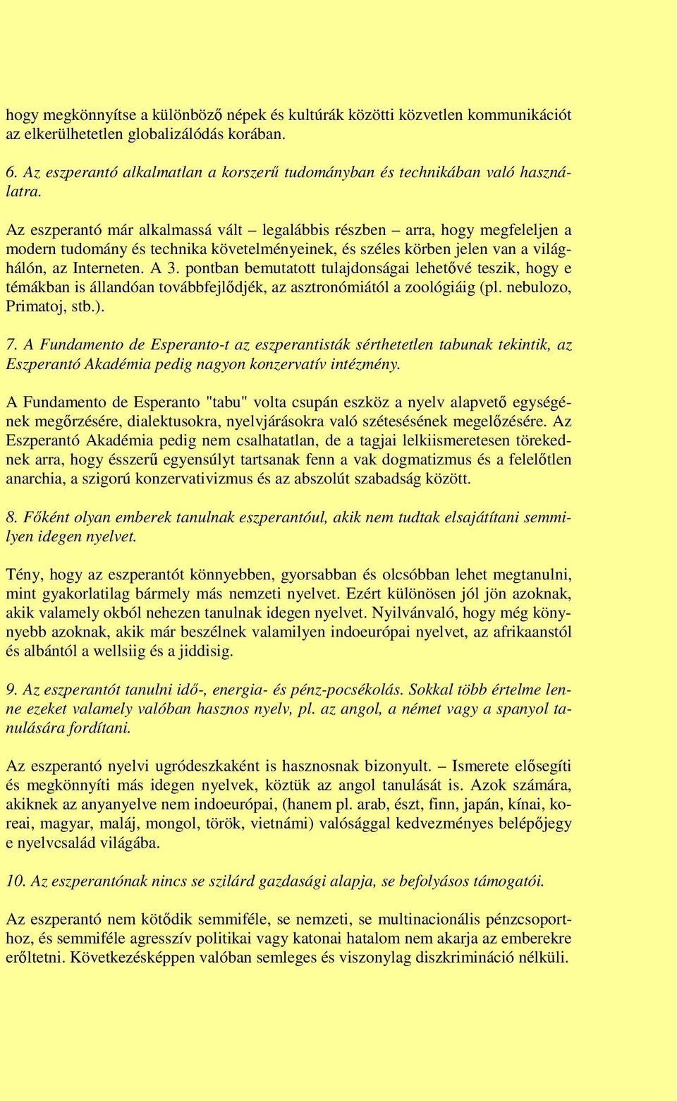 Az eszperantó már alkalmassá vált legalábbis részben arra, hogy megfeleljen a modern tudomány és technika követelményeinek, és széles körben jelen van a világhálón, az Interneten. A 3.