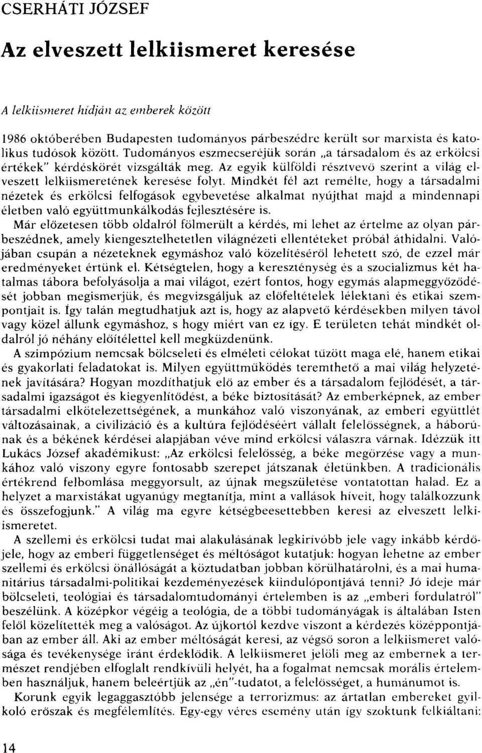 Mindkét fél azt remélte, hogya társadalmi nézetek és erkölcsi felfogások egybevetése alkalmat nyújthat majd a mindennapi életben való együttmunkálkodás fejlesztésére is.