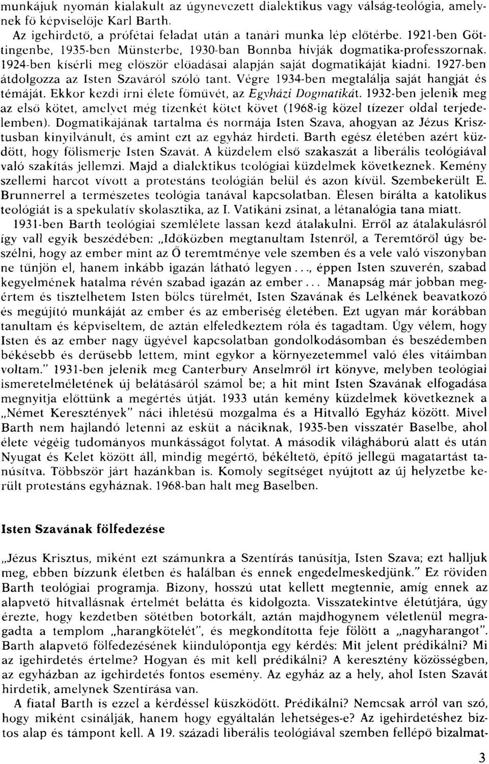 1927-ben átdolgozza az Isten Szaváról szóló tant. Végre 1934-ben megtalálja saját hangját és témáját. Ekkor kezdi írni élete fomüvét, az Egyházi Dogmatikát.