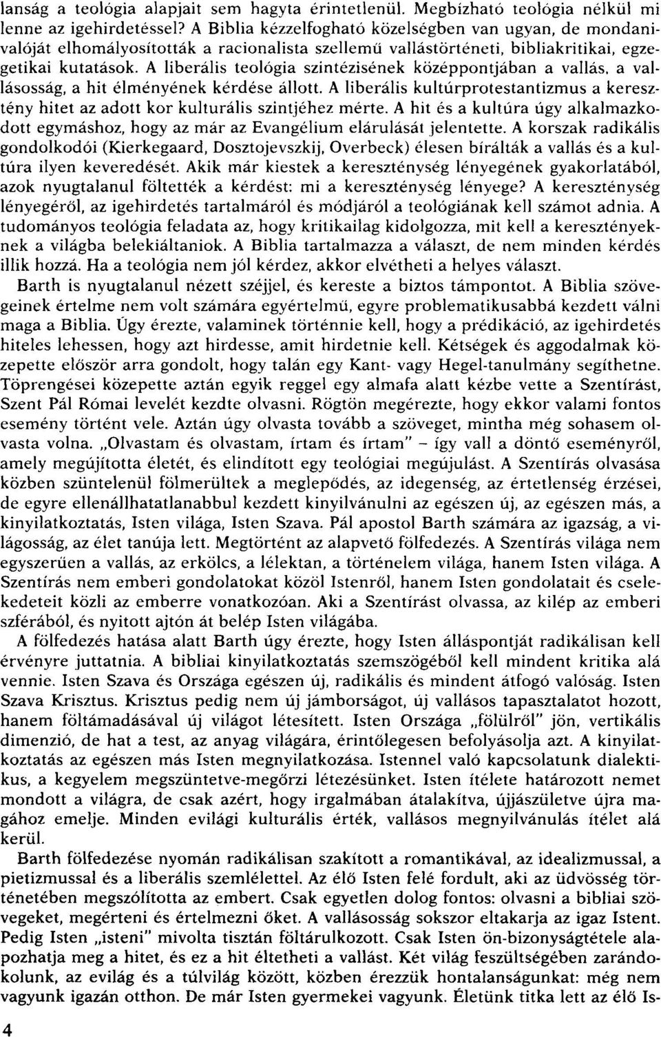 A liberális teológia szintézisének középpontjában a vallás. a vallásosság, a hit élményének kérdése állott.