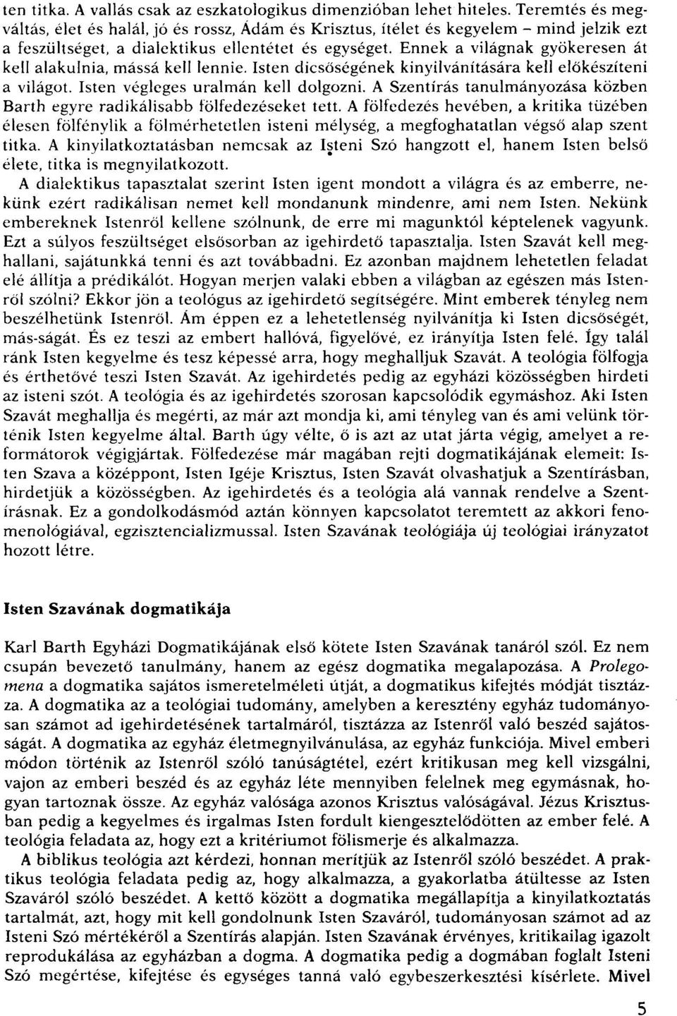 Ennek a világnak gyökeresen át kell alakulnia, mássá kell lennie. Isten dicsőségénekkinyilvánítására kell előkészíteni a világot. Isten végleges uralmán kell dolgozni.