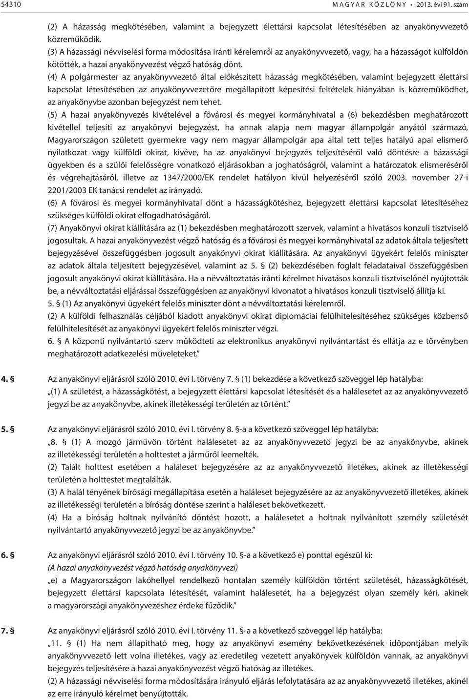 (4) A polgármester az anyakönyvvezető által előkészített házasság megkötésében, valamint bejegyzett élettársi kapcsolat létesítésében az anyakönyvvezetőre megállapított képesítési feltételek