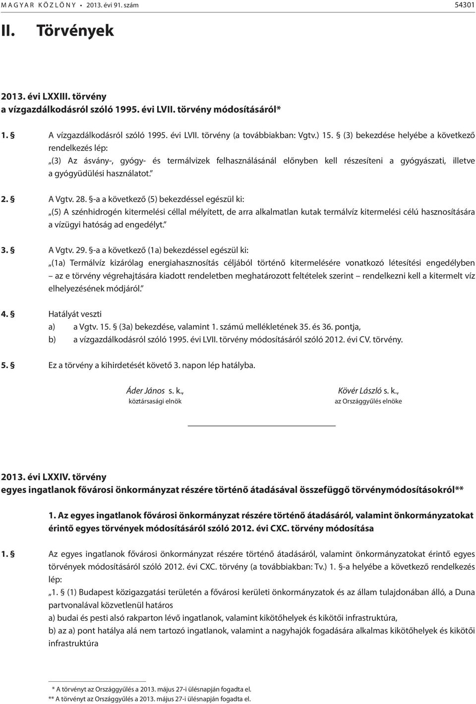 28. -a a következő (5) bekezdéssel egészül ki: (5) A szénhidrogén kitermelési céllal mélyített, de arra alkalmatlan kutak termálvíz kitermelési célú hasznosítására a vízügyi hatóság ad engedélyt. 3.