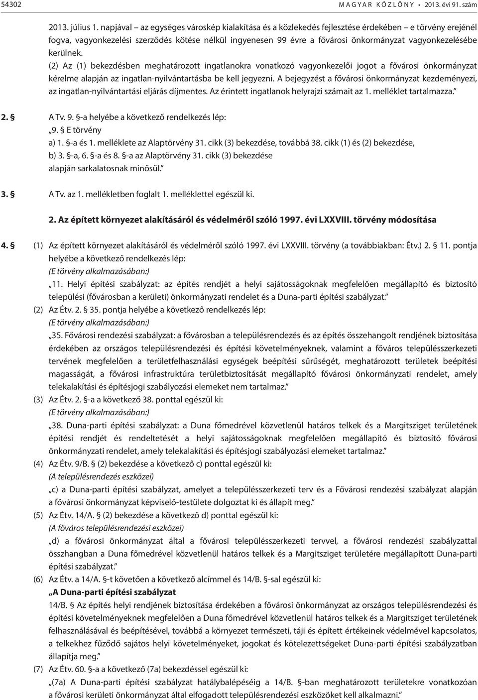 vagyonkezelésébe kerülnek. (2) Az (1) bekezdésben meghatározott ingatlanokra vonatkozó vagyonkezelői jogot a fővárosi önkormányzat kérelme alapján az ingatlan-nyilvántartásba be kell jegyezni.