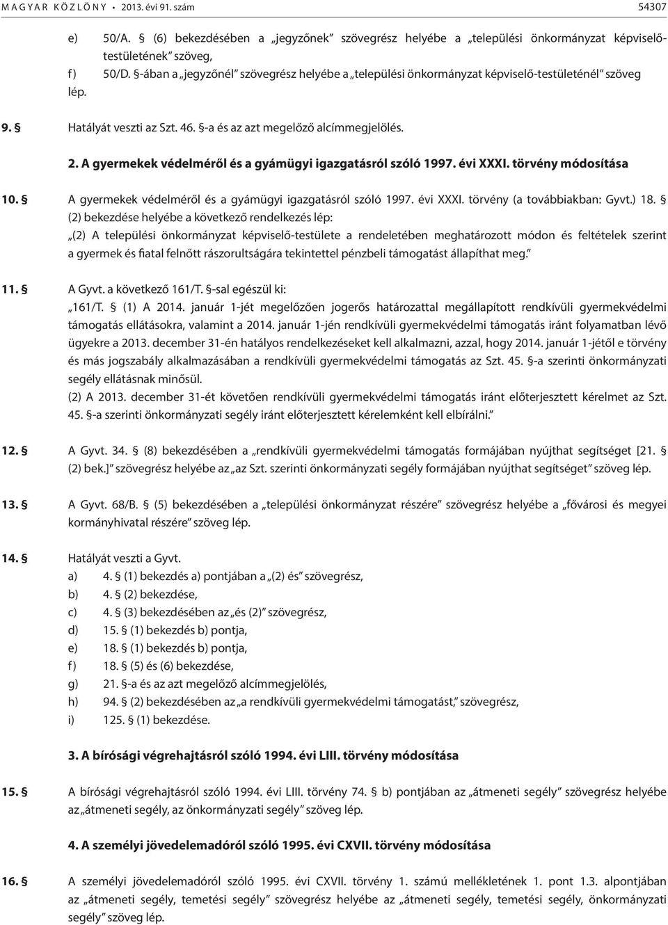 A gyermekek védelméről és a gyámügyi igazgatásról szóló 1997. évi XXXI. törvény módosítása 10. A gyermekek védelméről és a gyámügyi igazgatásról szóló 1997. évi XXXI. törvény (a továbbiakban: Gyvt.