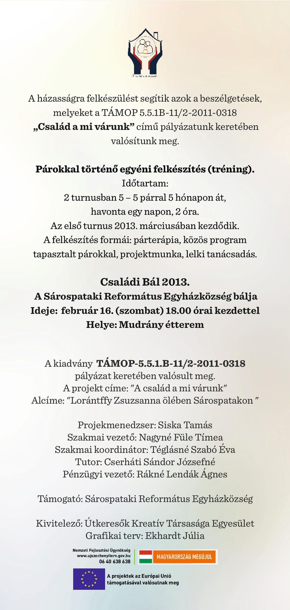 A felkészítés formái: párterápia, közös program tapasztalt párokkal, projektmunka, lelki tanácsadás. Családi Bál 2013. A Sárospataki Református Egyházközség bálja Ideje: február 16. (szombat) 18.