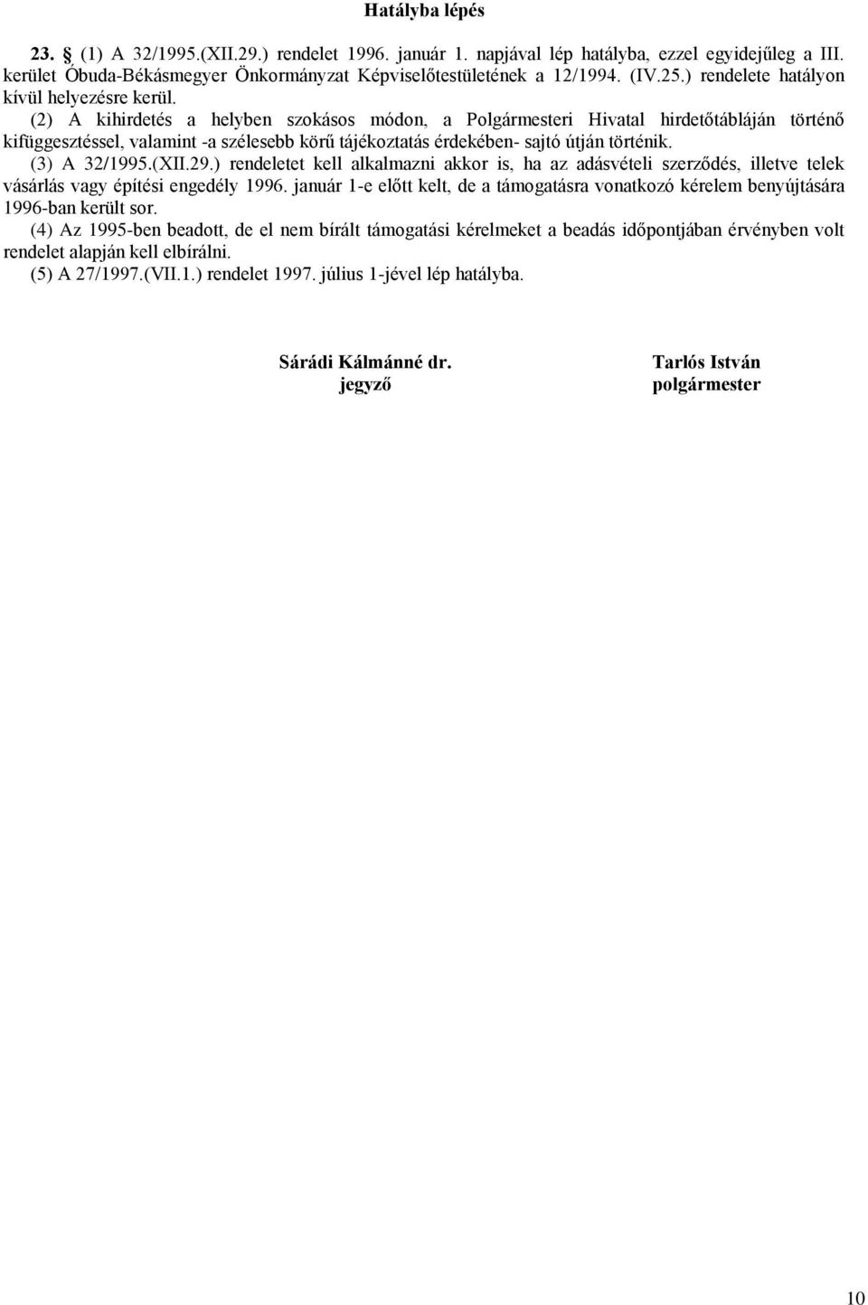 (2) A kihirdetés a helyben szokásos módon, a Polgármesteri Hivatal hirdetőtábláján történő kifüggesztéssel, valamint -a szélesebb körű tájékoztatás érdekében- sajtó útján történik. (3) A 32/1995.(XII.