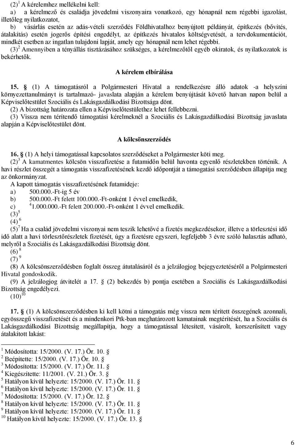 ingatlan tulajdoni lapját, amely egy hónapnál nem lehet régebbi. (3) 2 Amennyiben a tényállás tisztázásához szükséges, a kérelmezőtől egyéb okiratok, és nyilatkozatok is bekérhetők.