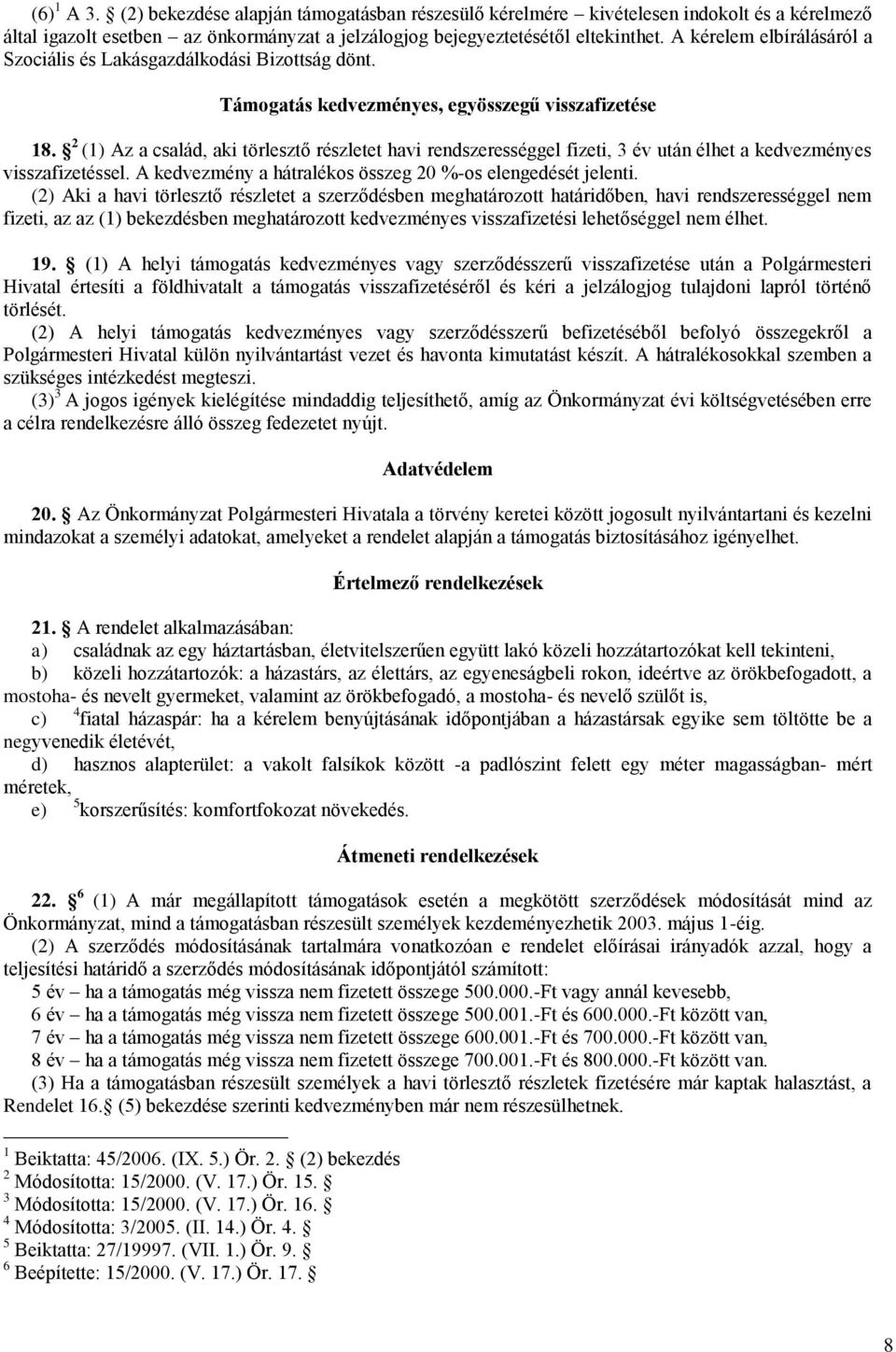 2 (1) Az a család, aki törlesztő részletet havi rendszerességgel fizeti, 3 év után élhet a kedvezményes visszafizetéssel. A kedvezmény a hátralékos összeg 20 %-os elengedését jelenti.