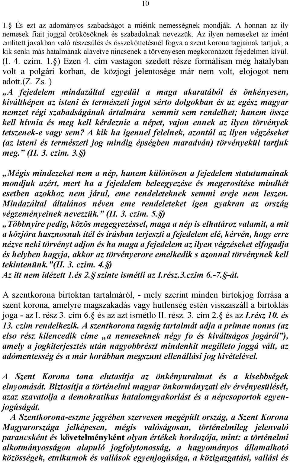 fejedelmen kívül. (I. 4. czim. 1. ) Ezen 4. cím vastagon szedett része formálisan még hatályban volt a polgári korban, de közjogi jelentosége már nem volt, elojogot nem adott.(z. Zs.