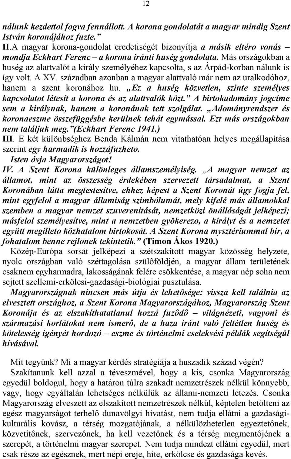 Más országokban a huség az alattvalót a király személyéhez kapcsolta, s az Árpád-korban nálunk is így volt. A XV.