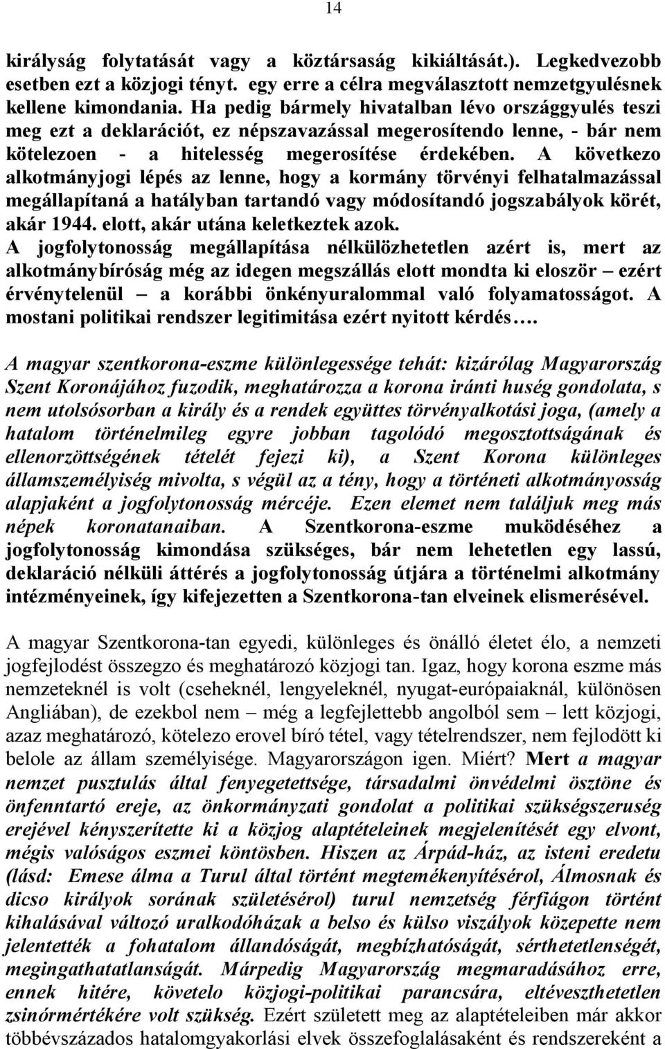 A következo alkotmányjogi lépés az lenne, hogy a kormány törvényi felhatalmazással megállapítaná a hatályban tartandó vagy módosítandó jogszabályok körét, akár 1944.