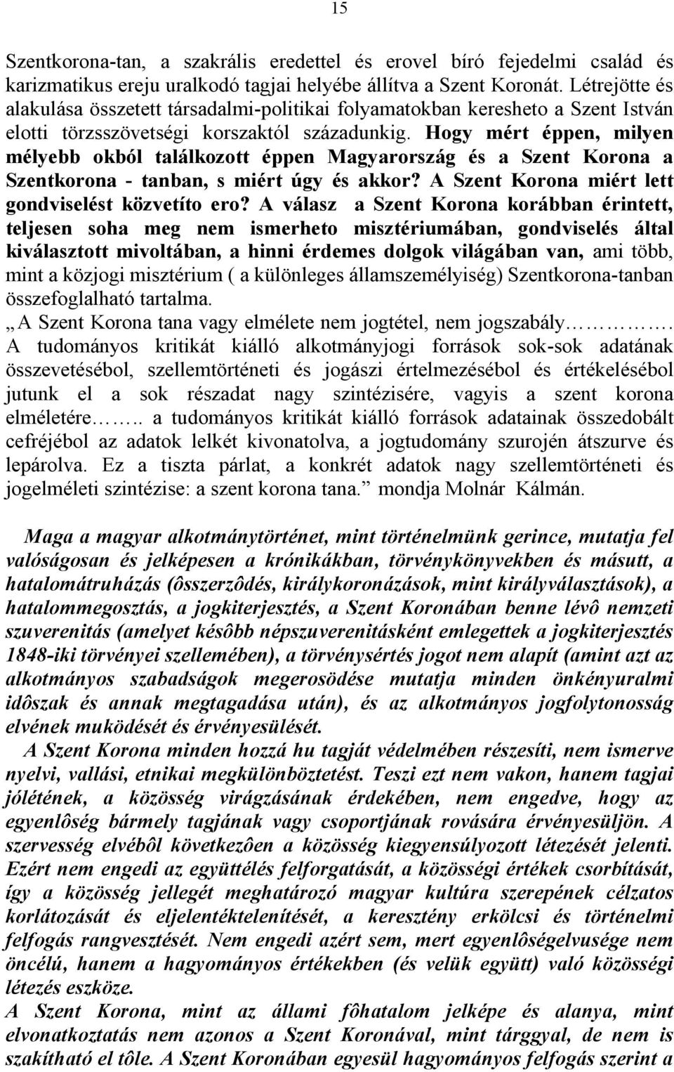 Hogy mért éppen, milyen mélyebb okból találkozott éppen Magyarország és a Szent Korona a Szentkorona - tanban, s miért úgy és akkor? A Szent Korona miért lett gondviselést közvetíto ero?