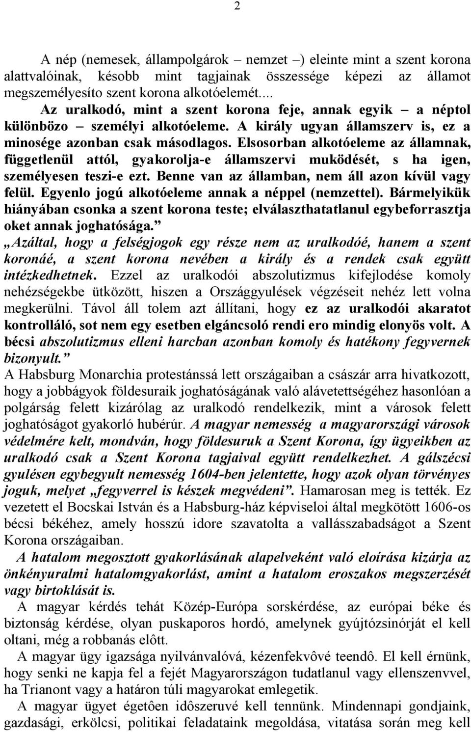 Elsosorban alkotóeleme az államnak, függetlenül attól, gyakorolja-e államszervi muködését, s ha igen, személyesen teszi-e ezt. Benne van az államban, nem áll azon kívül vagy felül.