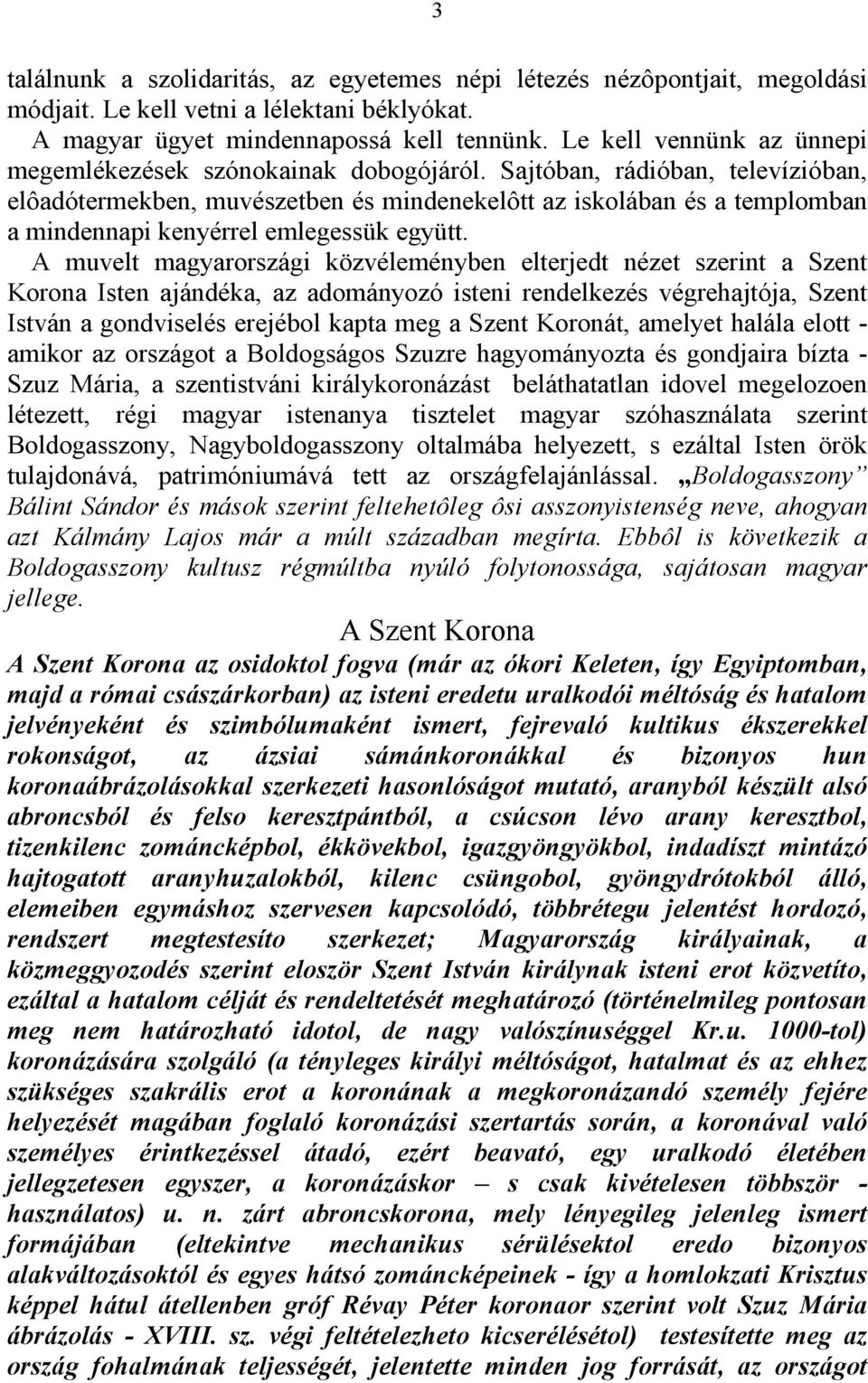 Sajtóban, rádióban, televízióban, elôadótermekben, muvészetben és mindenekelôtt az iskolában és a templomban a mindennapi kenyérrel emlegessük együtt.