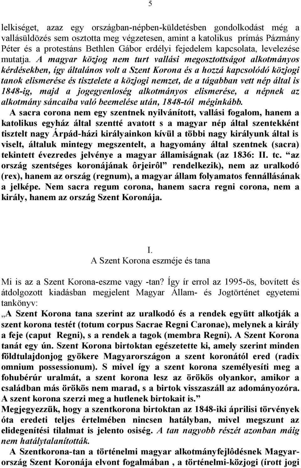 A magyar közjog nem turt vallási megosztottságot alkotmányos kérdésekben, így általános volt a Szent Korona és a hozzá kapcsolódó közjogi tanok elismerése és tisztelete a közjogi nemzet, de a