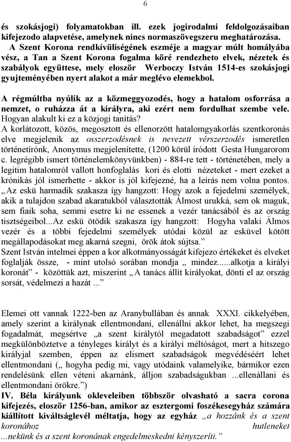 szokásjogi gyujteményében nyert alakot a már meglévo elemekbol. A régmúltba nyúlik az a közmeggyozodés, hogy a hatalom osforrása a nemzet, o ruházza át a királyra, aki ezért nem fordulhat szembe vele.