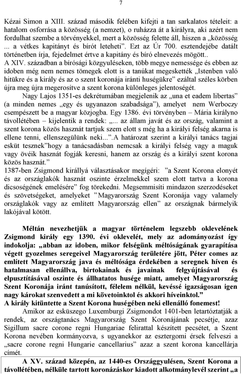 áll, hiszen a közösség... a vétkes kapitányt és bírót leteheti. Ezt az Úr 700. esztendejébe datált történetben írja, fejedelmet értve a kapitány és bíró elnevezés mögött.. A XIV.