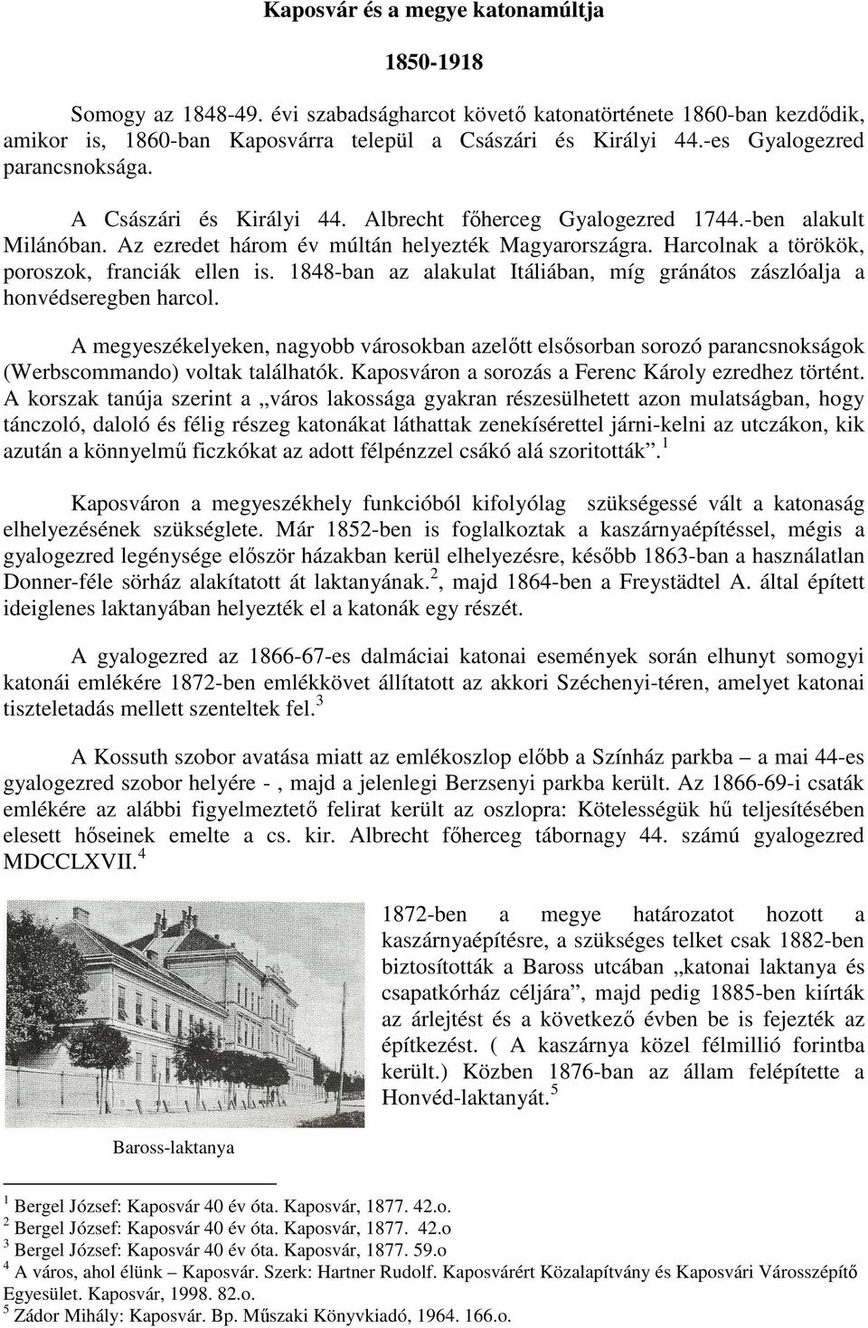 Harcolnak a törökök, poroszok, franciák ellen is. 1848-ban az alakulat Itáliában, míg gránátos zászlóalja a honvédseregben harcol.