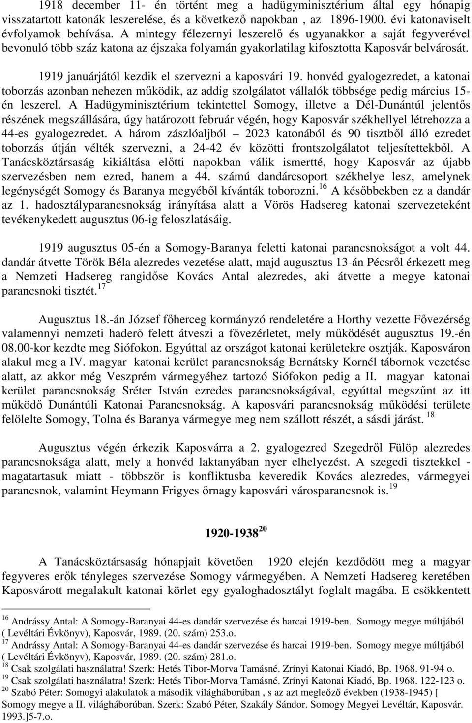 1919 januárjától kezdik el szervezni a kaposvári 19. honvéd gyalogezredet, a katonai toborzás azonban nehezen mőködik, az addig szolgálatot vállalók többsége pedig március 15- én leszerel.