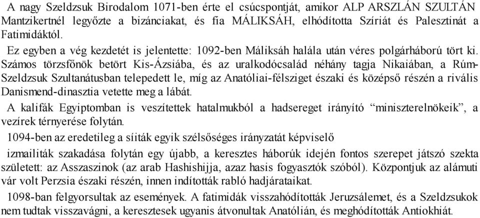 Számos törzsfőnök betört Kis-Ázsiába, és az uralkodócsalád néhány tagja Nikaiában, a Rúm- Szeldzsuk Szultanátusban telepedett le, míg az Anatóliai-félsziget északi és középső részén a rivális