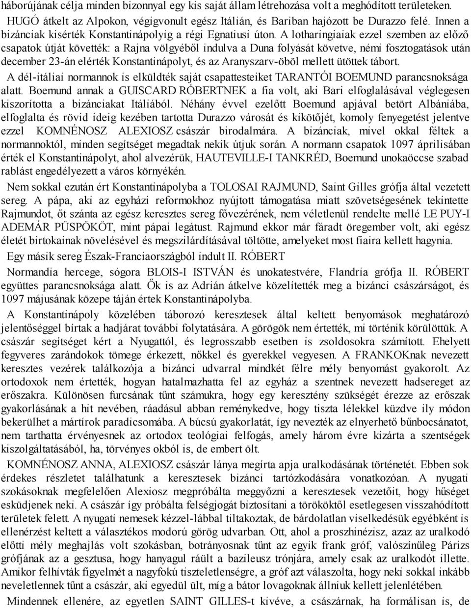 A lotharingiaiak ezzel szemben az előző csapatok útját követték: a Rajna völgyéből indulva a Duna folyását követve, némi fosztogatások után december 23-án elérték Konstantinápolyt, és az