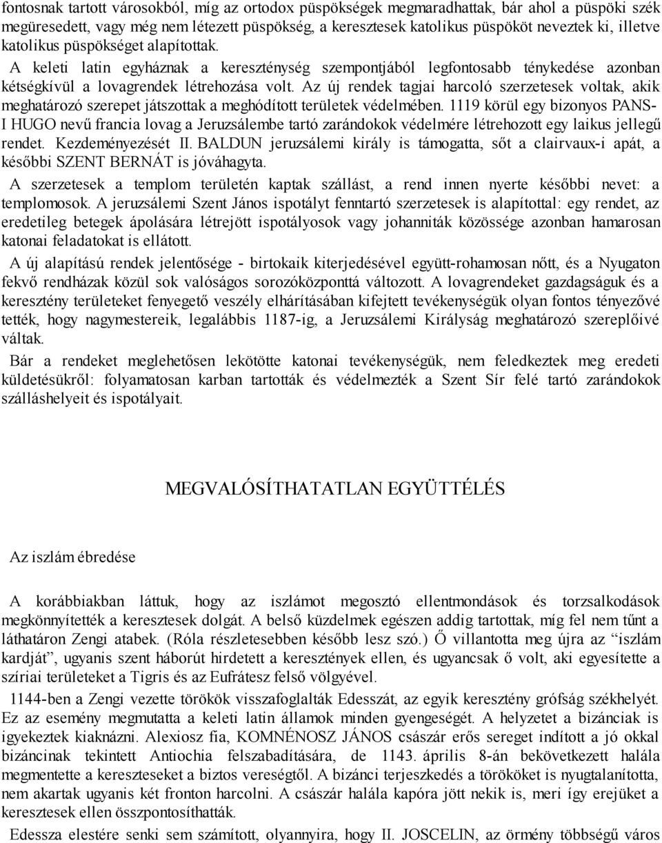 Az új rendek tagjai harcoló szerzetesek voltak, akik meghatározó szerepet játszottak a meghódított területek védelmében.