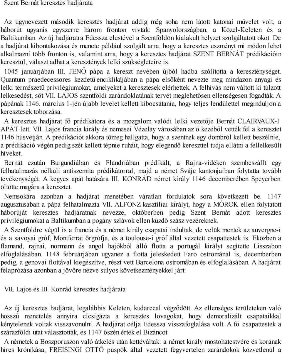 De a hadjárat kibontakozása és menete például szolgált arra, hogy a keresztes eszményt mi módon lehet alkalmazni több fronton is, valamint arra, hogy a keresztes hadjárat SZENT BERNÁT prédikációin