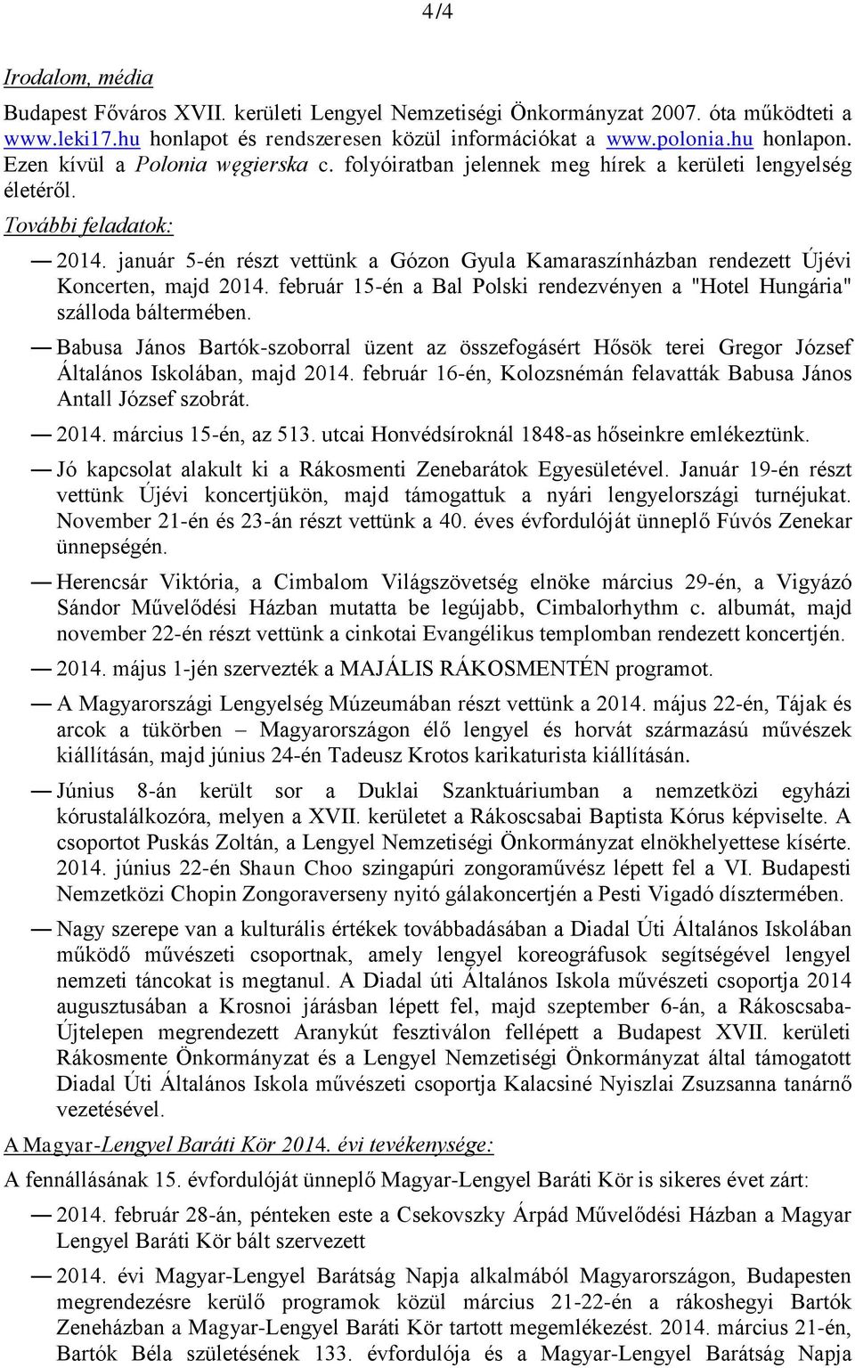 január 5-én részt vettünk a Gózon Gyula Kamaraszínházban rendezett Újévi Koncerten, majd 2014. február 15-én a Bal Polski rendezvényen a "Hotel Hungária" szálloda báltermében.