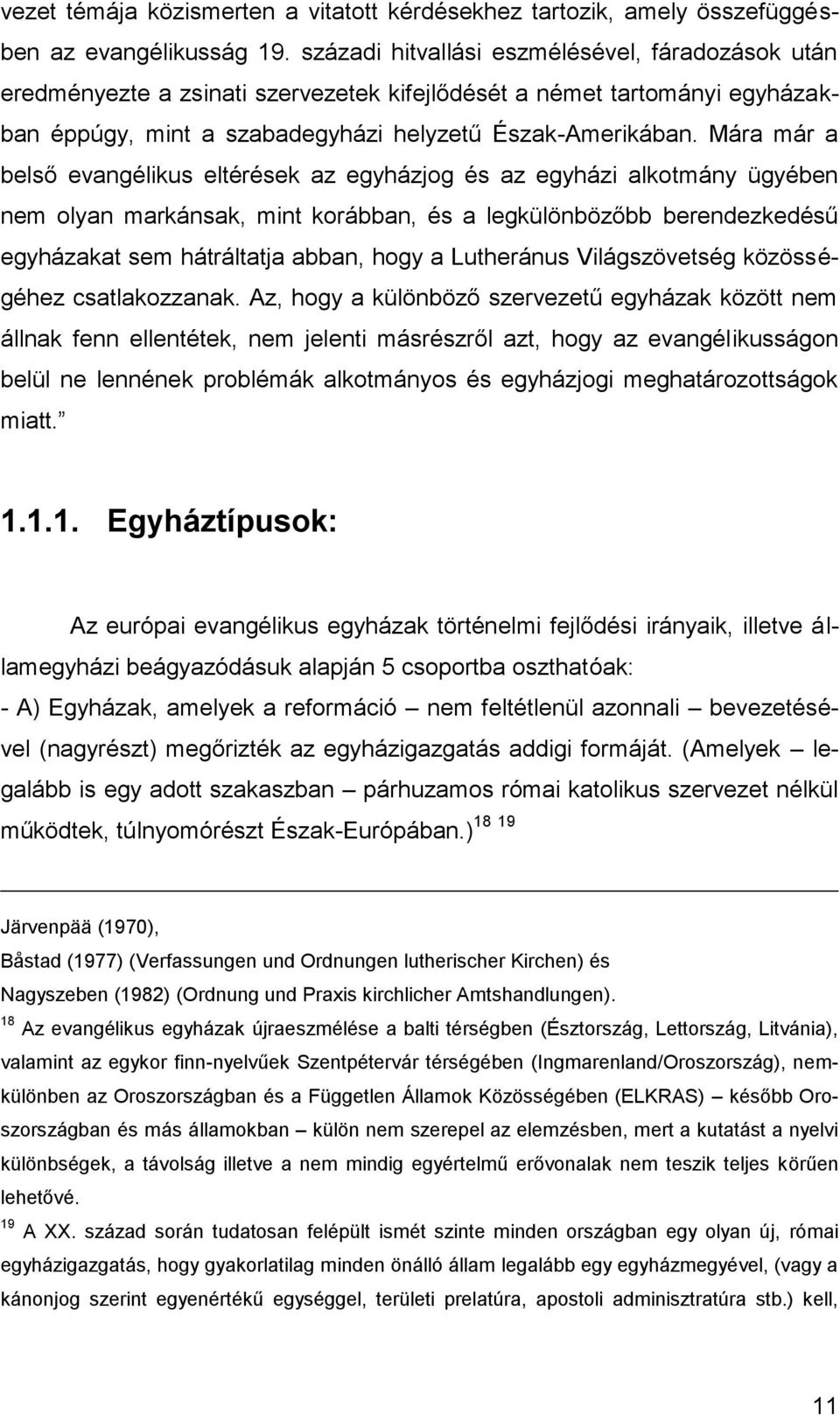 Mára már a belső evangélikus eltérések az egyházjog és az egyházi alkotmány ügyében nem olyan markánsak, mint korábban, és a legkülönbözőbb berendezkedésű egyházakat sem hátráltatja abban, hogy a