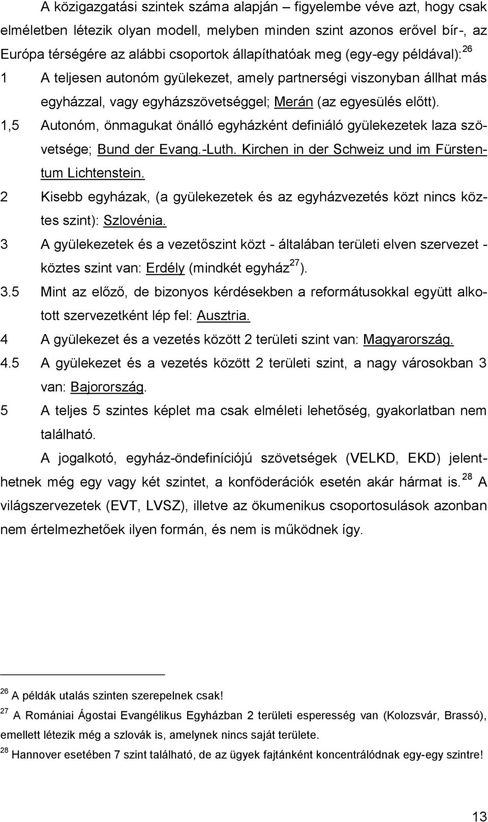 1,5 Autonóm, önmagukat önálló egyházként definiáló gyülekezetek laza szövetsége; Bund der Evang.-Luth. Kirchen in der Schweiz und im Fürstentum Lichtenstein.