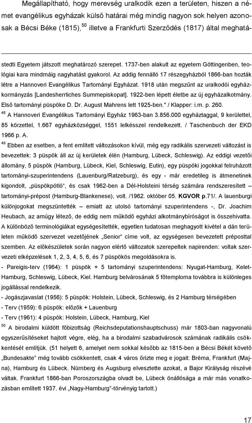 Az addig fennálló 17 részegyházból 1866-ban hozták létre a Hannoveri Evangélikus Tartományi Egyházat. 1918 után megszűnt az uralkodói egyházkormányzás [Landesherrliches Summepiskopat].