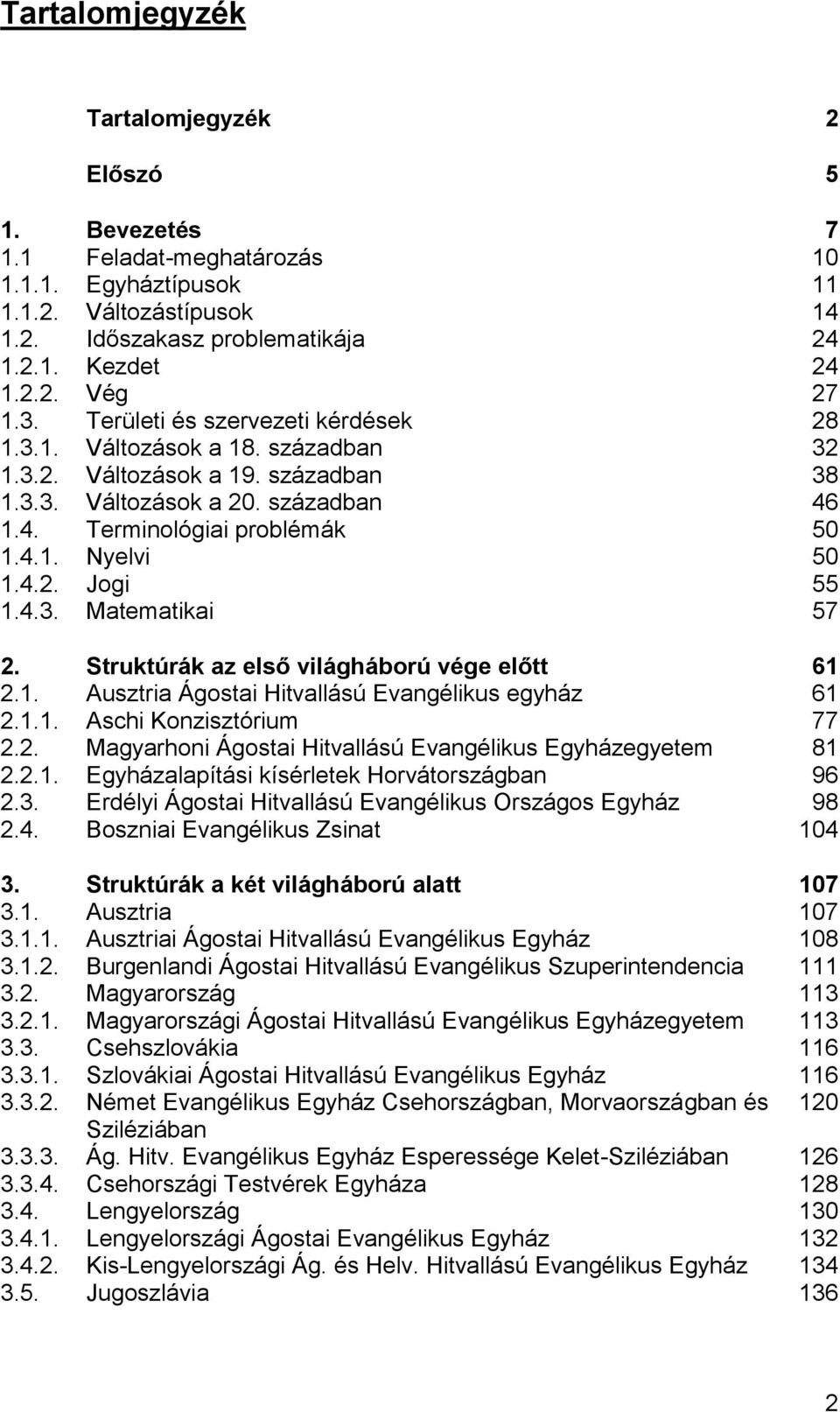 4.2. Jogi 55 1.4.3. Matematikai 57 2. Struktúrák az első világháború vége előtt 61 2.1. Ausztria Ágostai Hitvallású Evangélikus egyház 61 2.1.1. Aschi Konzisztórium 77 2.2. Magyarhoni Ágostai Hitvallású Evangélikus Egyházegyetem 81 2.