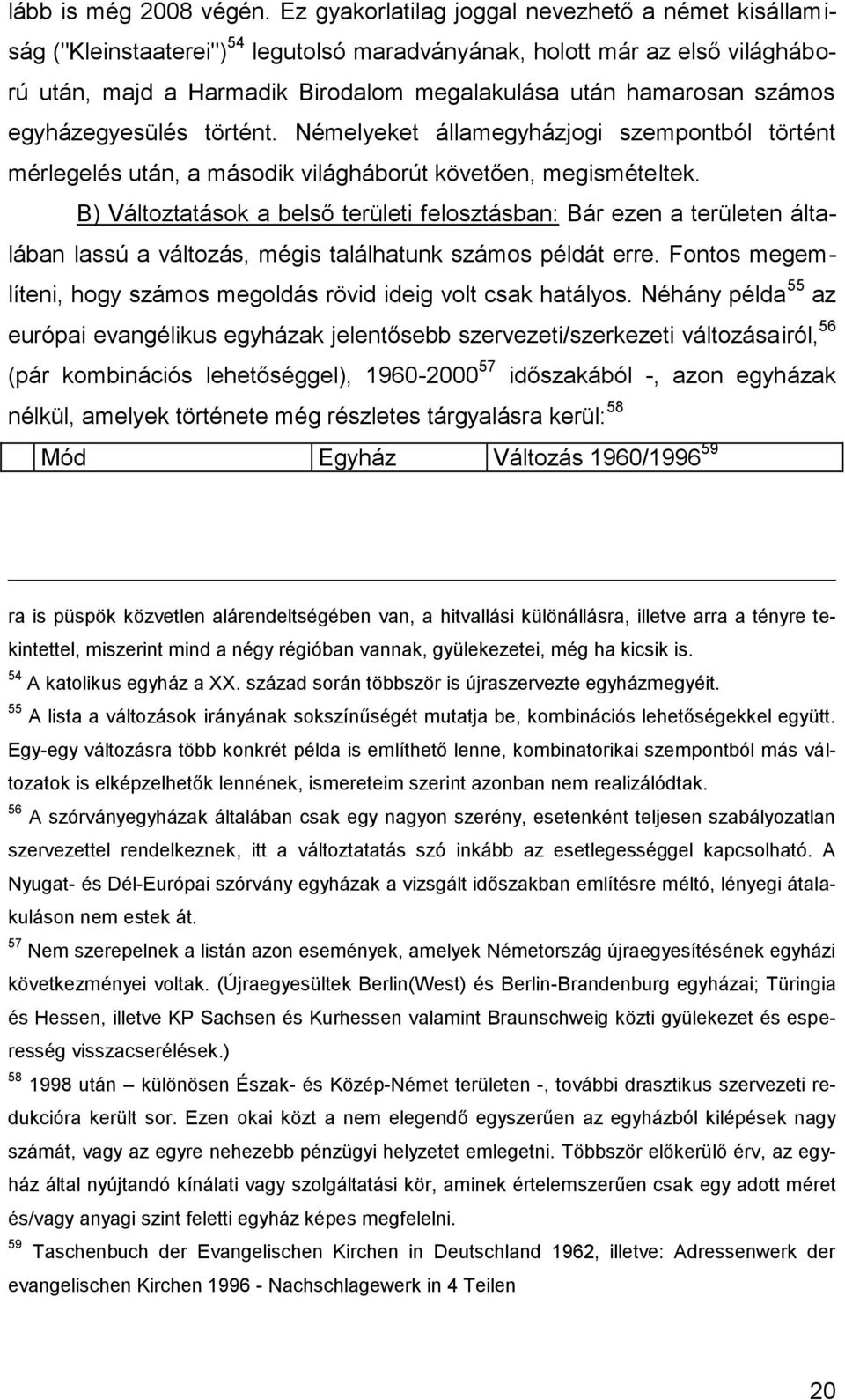 egyházegyesülés történt. Némelyeket államegyházjogi szempontból történt mérlegelés után, a második világháborút követően, megismételtek.