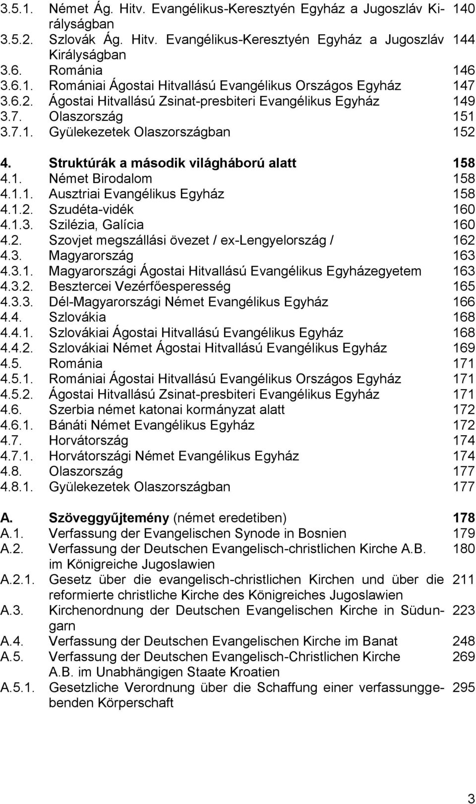 1.2. Szudéta-vidék 160 4.1.3. Szilézia, Galícia 160 4.2. Szovjet megszállási övezet / ex-lengyelország / 162 4.3. Magyarország 163 4.3.1. Magyarországi Ágostai Hitvallású Evangélikus Egyházegyetem 163 4.