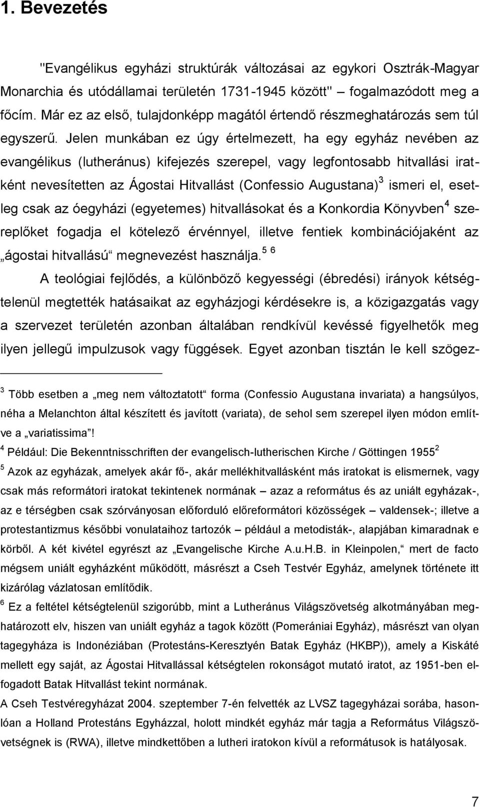 Jelen munkában ez úgy értelmezett, ha egy egyház nevében az evangélikus (lutheránus) kifejezés szerepel, vagy legfontosabb hitvallási iratként nevesítetten az Ágostai Hitvallást (Confessio Augustana)