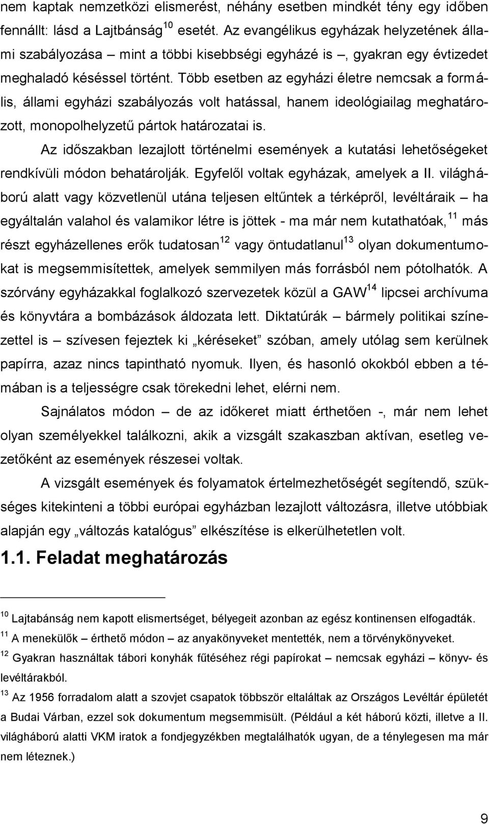 Több esetben az egyházi életre nemcsak a formális, állami egyházi szabályozás volt hatással, hanem ideológiailag meghatározott, monopolhelyzetű pártok határozatai is.