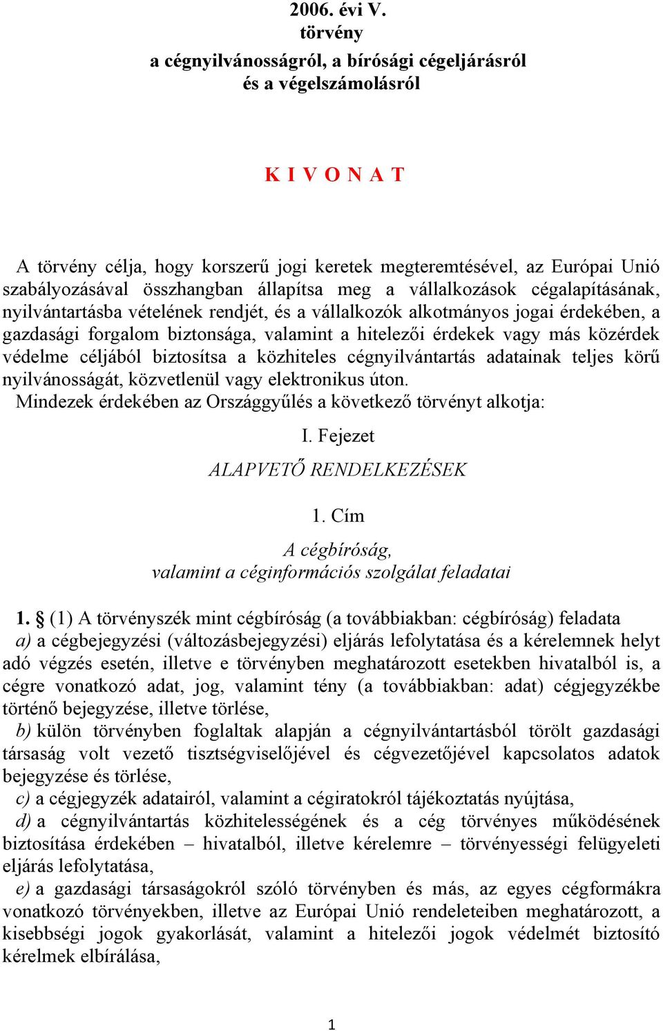 állapítsa meg a vállalkozások cégalapításának, nyilvántartásba vételének rendjét, és a vállalkozók alkotmányos jogai érdekében, a gazdasági forgalom biztonsága, valamint a hitelezői érdekek vagy más