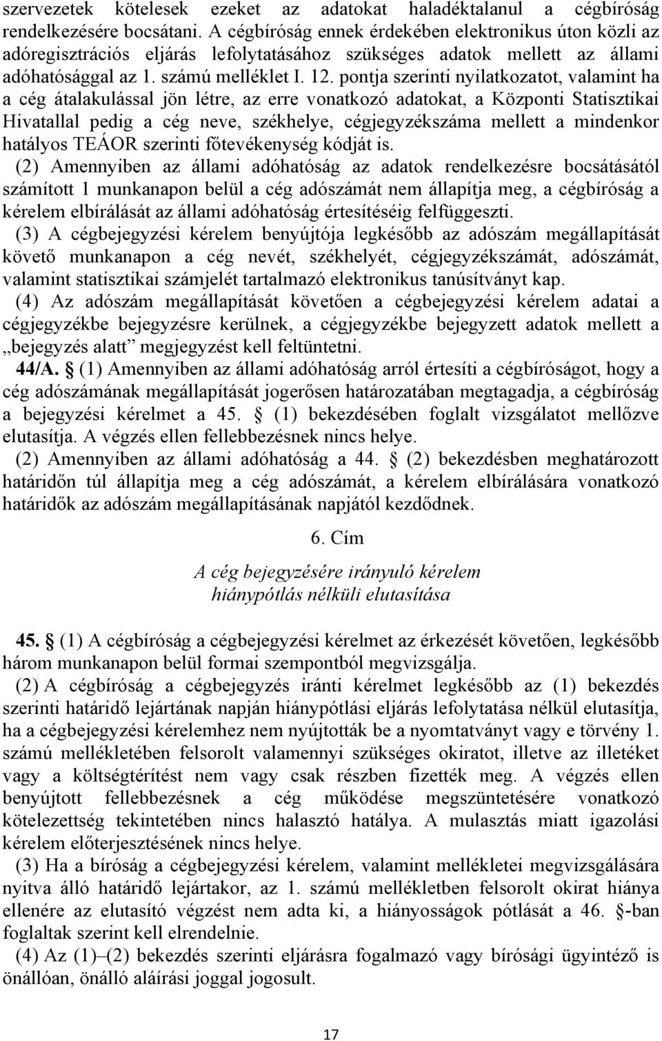 pontja szerinti nyilatkozatot, valamint ha a cég átalakulással jön létre, az erre vonatkozó adatokat, a Központi Statisztikai Hivatallal pedig a cég neve, székhelye, cégjegyzékszáma mellett a