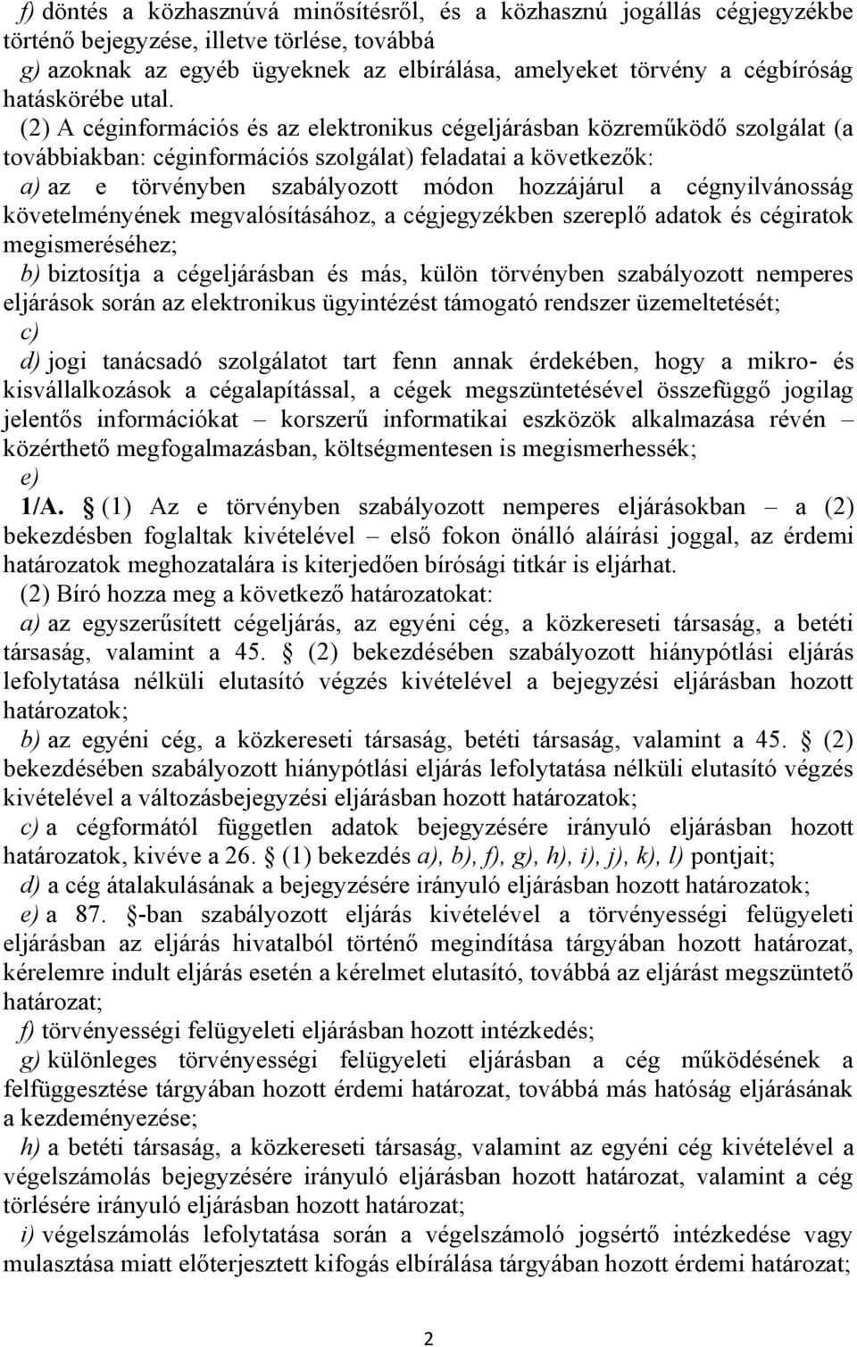 (2) A céginformációs és az elektronikus cégeljárásban közreműködő szolgálat (a továbbiakban: céginformációs szolgálat) feladatai a következők: a) az e törvényben szabályozott módon hozzájárul a