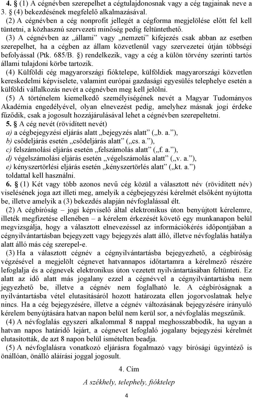 (3) A cégnévben az állami vagy nemzeti kifejezés csak abban az esetben szerepelhet, ha a cégben az állam közvetlenül vagy szervezetei útján többségi befolyással (Ptk. 685/B.