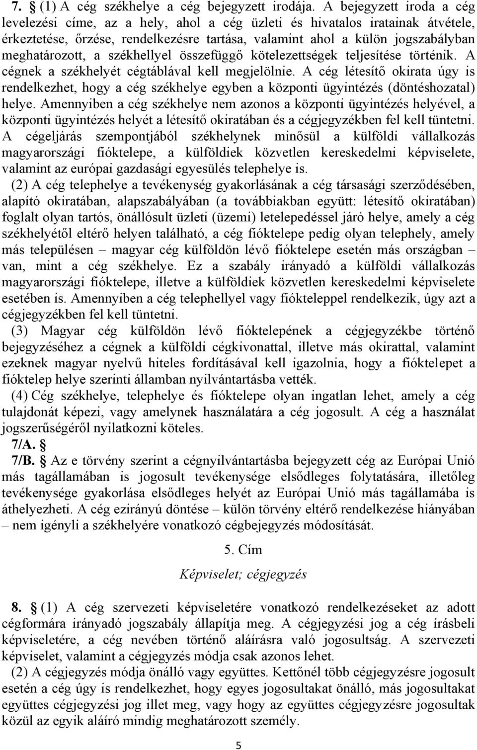 a székhellyel összefüggő kötelezettségek teljesítése történik. A cégnek a székhelyét cégtáblával kell megjelölnie.