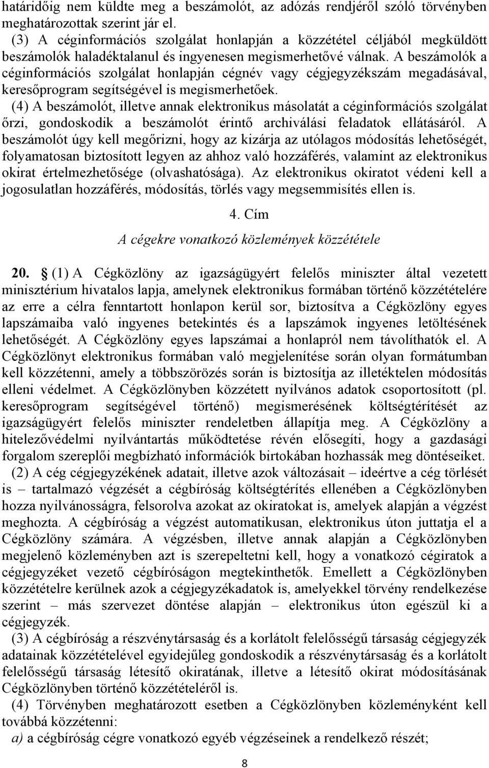 A beszámolók a céginformációs szolgálat honlapján cégnév vagy cégjegyzékszám megadásával, keresőprogram segítségével is megismerhetőek.