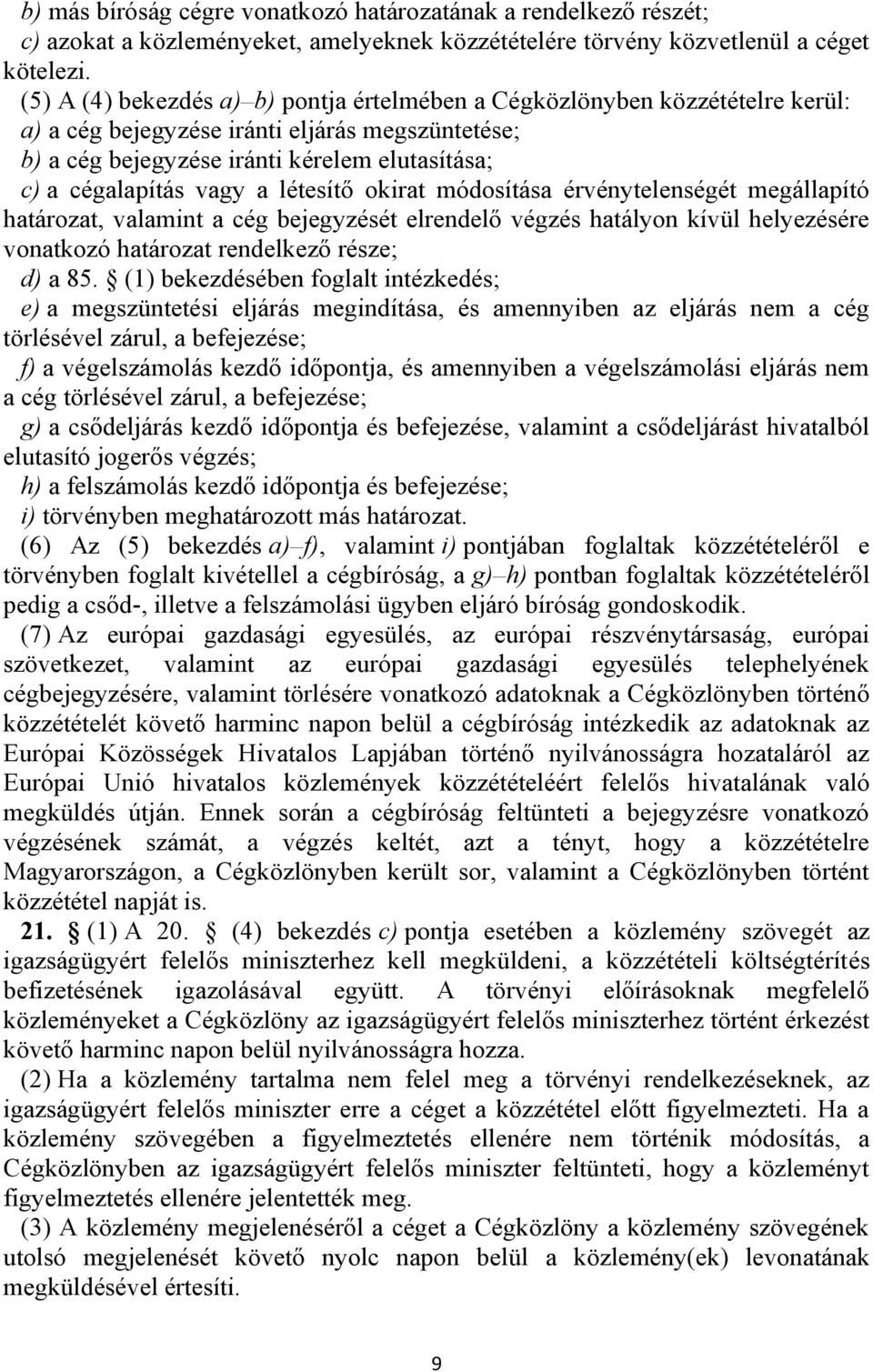 a létesítő okirat módosítása érvénytelenségét megállapító határozat, valamint a cég bejegyzését elrendelő végzés hatályon kívül helyezésére vonatkozó határozat rendelkező része; d) a 85.