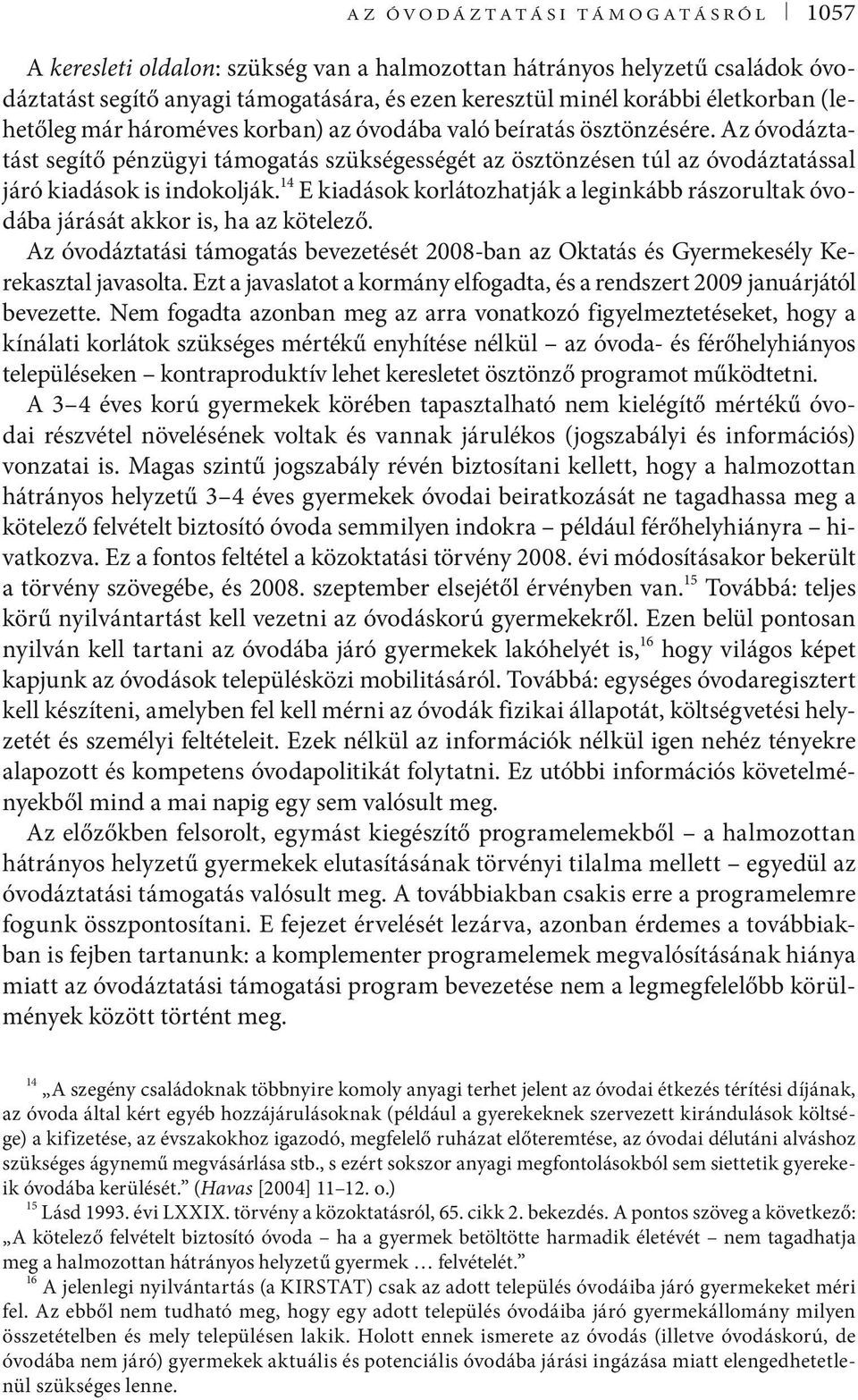 14 E kiadások korlátozhatják a leginkább rászorultak óvodába járását akkor is, ha az kötelező. Az óvodáztatási támogatás bevezetését 2008-ban az Oktatás és Gyermekesély Kerek asz tal javasolta.