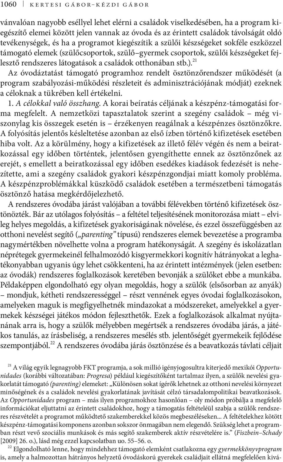 21 Az óvodáztatást támogató programhoz rendelt ösztönzőrendszer működését (a program szabályozási-működési részleteit és adminisztrációjának módját) ezeknek a céloknak a tükrében kell értékelni. 1.